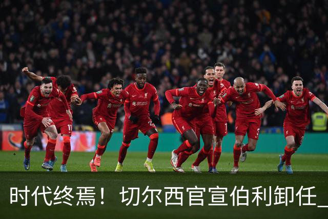 时代终焉！切尔西官宣伯利卸任 清湖资本已完全控制
